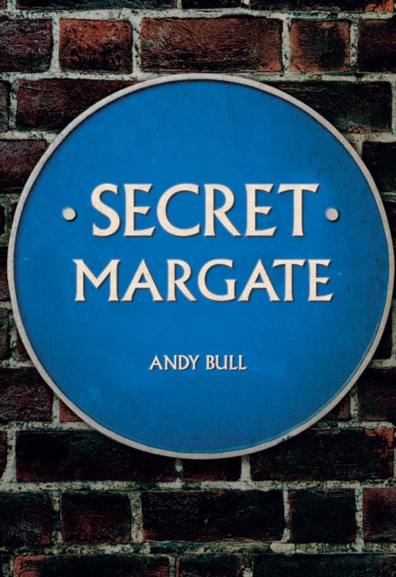 Book cover of: Secret Margate. By: Andy Bull