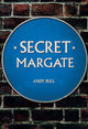 Book cover of: Secret Margate. By: Andy Bull