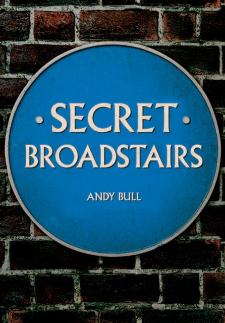 Book cover of: Secret Broadstairs. By: Andy Bull