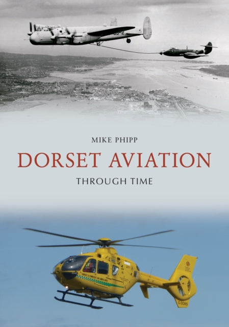 Book cover of: Dorset Aviation Through Time. By: Mike Phipp