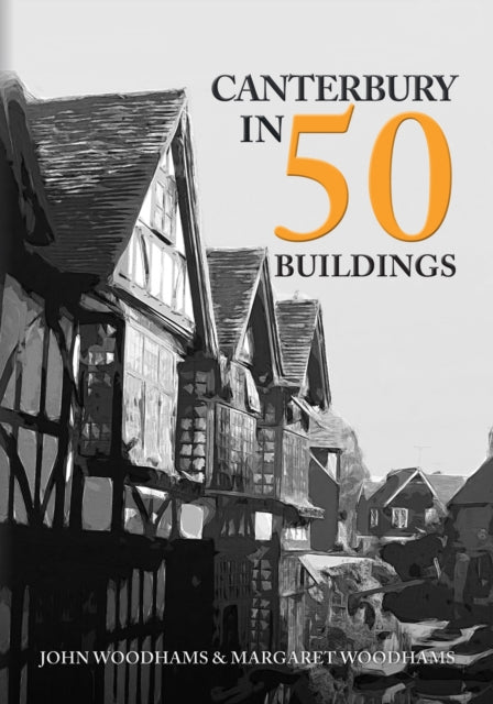 Book cover of: Canterbury in 50 Buildings. By: John Woodhams
