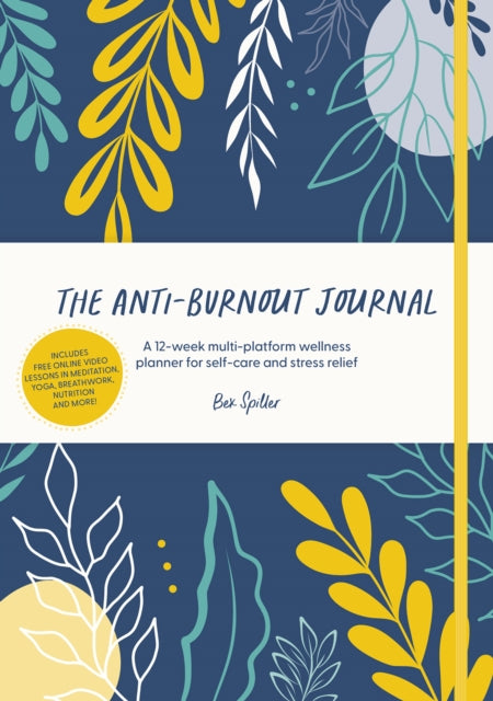 The Anti-Burnout Journal, A 12-Week Multi-Platform Wellness Planner for Self-Care and Stress Relief 9781446309155 Bex Spiller