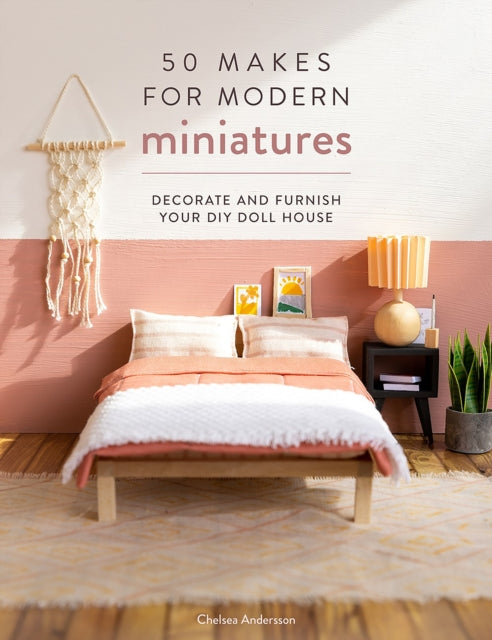 Book cover of: 50 Makes for Modern Miniatures. By: Chelsea Andersson