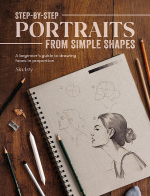 Step-By-Step Portraits from Simple Shapes, A Beginner’s Guide to Drawing Faces in Proportion
