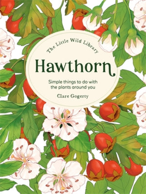 The Little Wild Library: Hawthorn, Simple Things to Do with the Plants Around You.