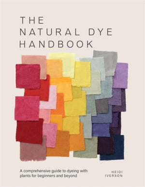 Natural Dye Handbook, A Comprehensive Guide to Exploring Plant-Based Dyeing Techniques