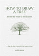 How to Draw a Tree: from the Fruit to the Forest, A Step-by-Step Course for the Nature Artist 9781446314791 Alex Boon