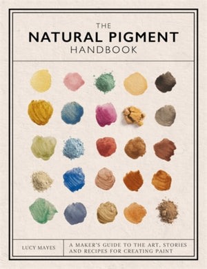 Natural Pigment Handbook, A Maker’s Guide to the Art, Stories and Recipes for Creating Paint