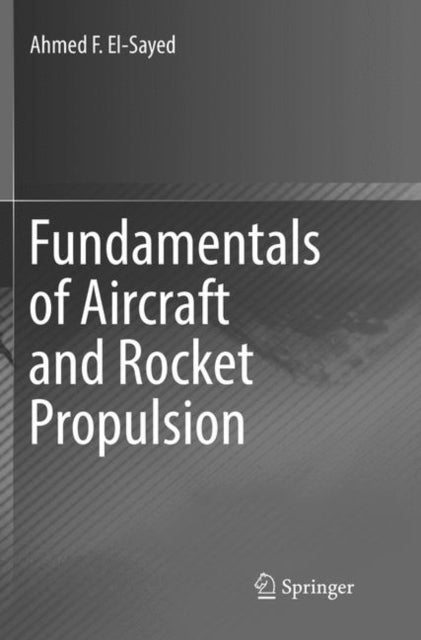 Book cover of: Fundamentals of Aircraft and Rocket Propulsion. By: Ahmed F. El-Sayed