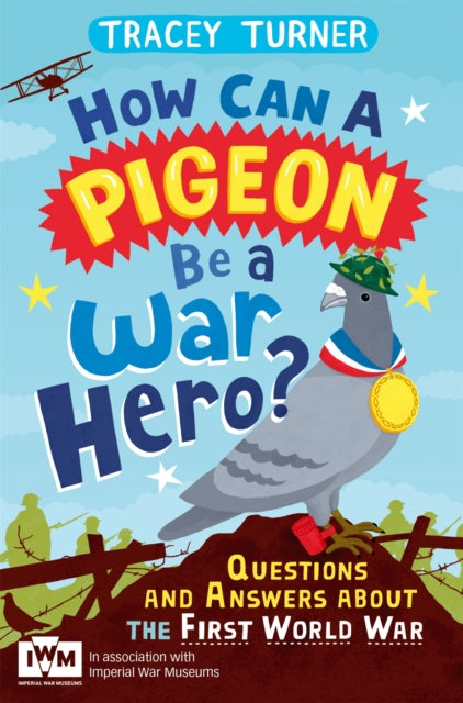 Book cover of: How Can a Pigeon Be a War Hero? And Other Very Important Questions and Answers About the First World War