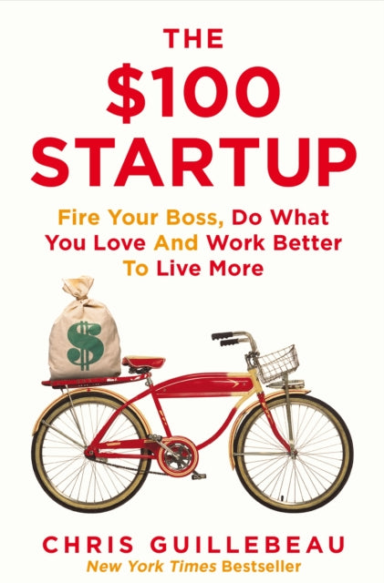 $100 Startup, Fire Your Boss, Do What You Love and Work Better To Live More 9781447286318 Chris Guillebeau