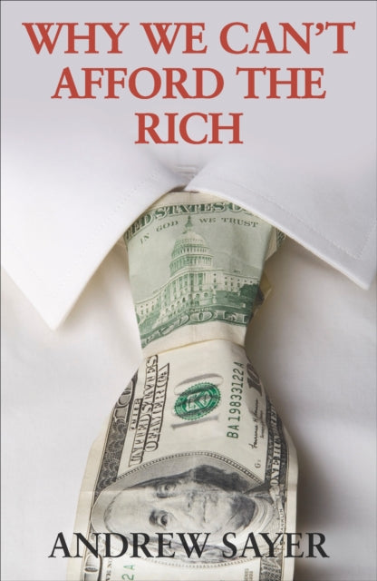Book cover of: Why We Can't Afford the Rich. By: R. Andrew Sayer