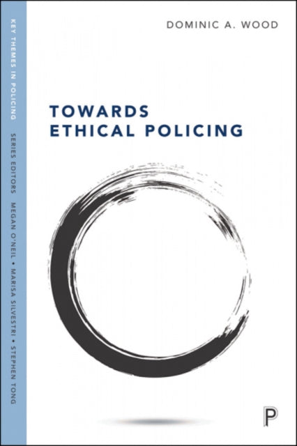 Book cover of: Towards Ethical Policing. By: Dominic Wood
