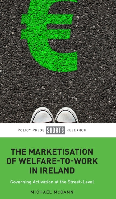 Book cover of: Marketisation of Welfare-To-Work in Ireland. By: Michael McGann