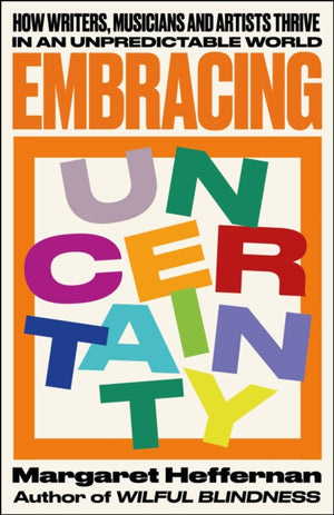 Embracing Uncertainty, How writers, musicians and artists thrive in an unpredictable world