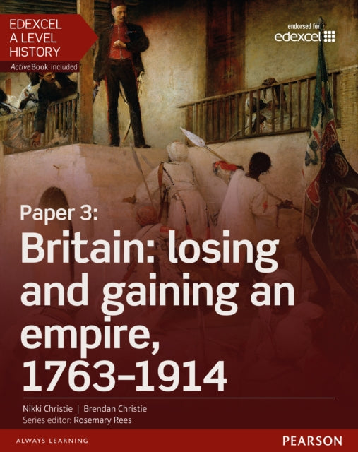 Book cover of: Edexcel A Level History, Paper 3: Britain: losing and gaining an empire, 1763-1914 Student Book + ActiveBook. By: Nikki Christie;Brendan Christie;Mr Adam Kidson