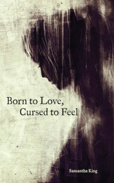 Book cover of: Born to Love, Cursed to Feel. By: Samantha King Holmes