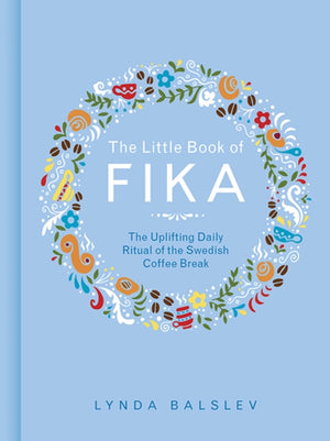 Little Book of Fika, The Uplifting Daily Ritual of the Swedish Coffee Break