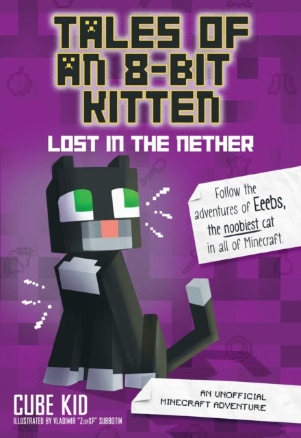 Book cover of: Tales of an 8-Bit Kitten: Lost in the Nether. By: Cube Kid (Author of fan fiction)