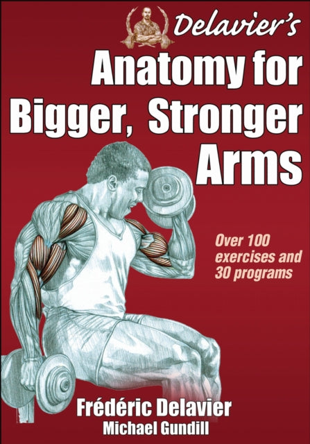 Book cover of: Delavier's Anatomy for Bigger, Stronger Arms. By: Frédéric Delavier