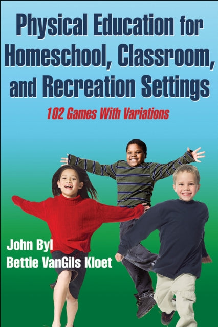 Book cover of: Physical Education for Homeschool, Classroom, and Recreation Settings. By: John Byl