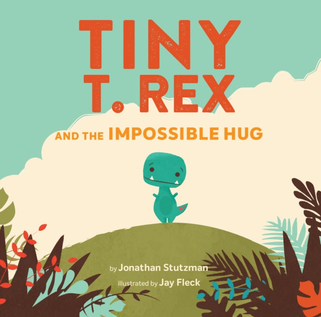 Book cover of: Tiny T. Rex and the Impossible Hug. By: Jonathan Stutzman