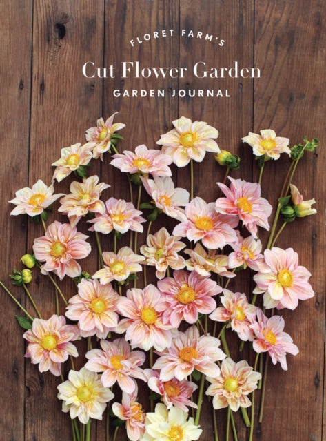 Book cover of: Floret Farm's Cut Flower Garden: Garden Journal. By: Erin Benzakein