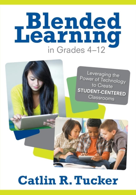 Book cover of: Blended Learning in Grades 4–12. By: Catlin R. Tucker
