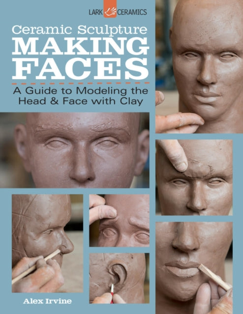 Book cover of: Ceramic Sculpture: Making Faces. By: Irvine, Alexander