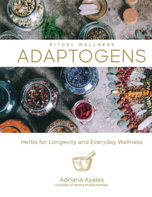 Ritual Wellness: Adaptogens, Herbs for Longevity and Everyday Wellness 9781454934592 Adriana Ayales