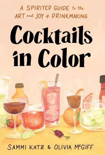 Cocktails in Color, A Spirited Guide Through the Art and Joy of Drinkmaking 9781454944447 Sammi Katz