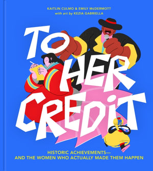 To Her Credit, Historic Achievements-and the Women Who Actually Made Them Happen
