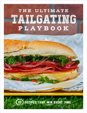 Ultimate Tailgating Playbook, 75 Recipes That Win Every Time - A Cookbook