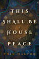Book cover of: This Shall Be a House of Peace. By: Phil Halton