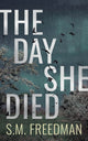 Book cover of: Day She Died. By: S. M. Freedman