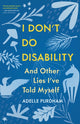 Book cover of: I Don't Do Disability and Other Lies I've Told Myself