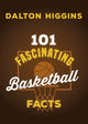 Book cover of: 101 Fascinating Basketball Facts. By: Dalton Higgins