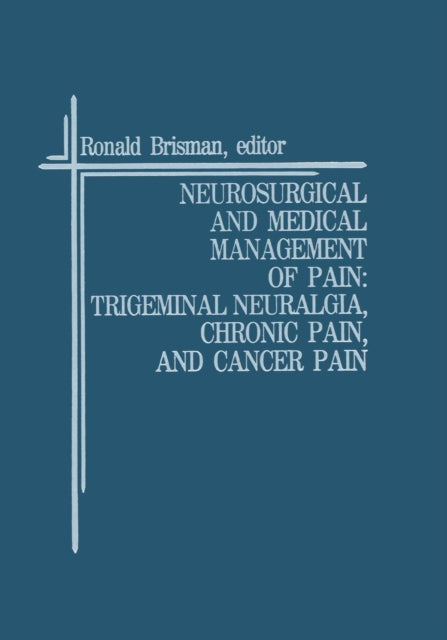 Book cover of: Neurosurgical and Medical Management of Pain: Trigeminal Neuralgia, Chronic Pain, and Cancer Pain. By: Ronald Brisman
