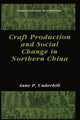 Book cover of: Craft Production and Social Change in Northern China. By: Anne P. Underhill
