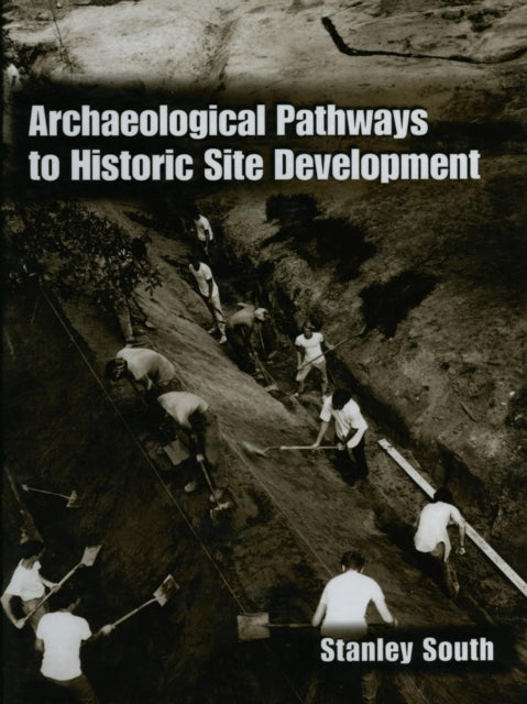 Book cover of: Archaeological Pathways to Historic Site Development. By: Stanley South