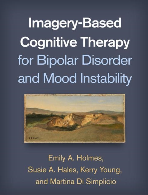 Book cover of: Imagery-Based Cognitive Therapy for Bipolar Disorder and Mood Instability. By: Emily A. Holmes
