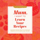 Mum, I Want to Learn Your Recipes