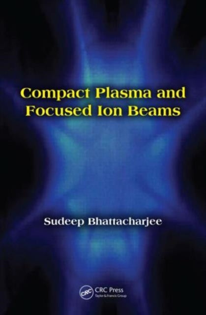 Book cover of: Compact Plasma and Focused Ion Beams. By: Sudeep Bhattacharjee