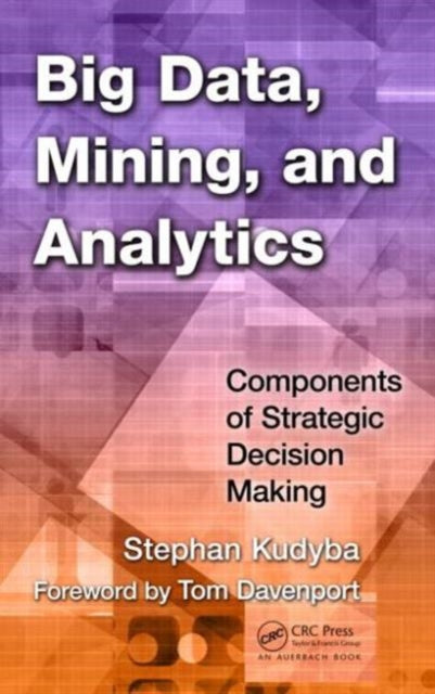 Book cover of: Big Data, Mining, and Analytics. By: Stephan Kudyba