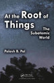 Book cover of: At the Root of Things. By: Palash Baran Pal