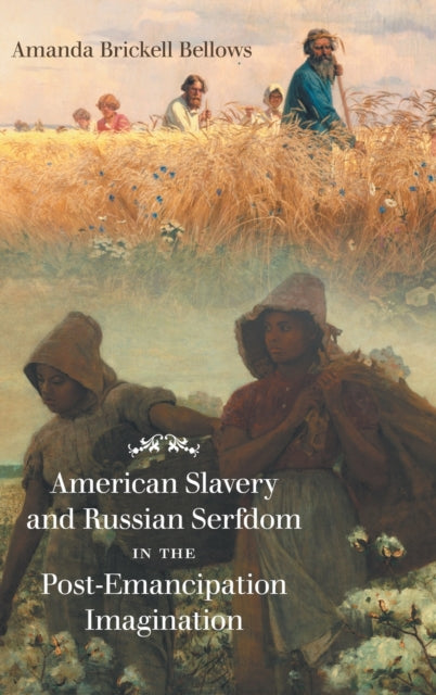 Book cover of: American Slavery and Russian Serfdom in the Post-Emancipation Imagination. By: Amanda Brickell Bellows
