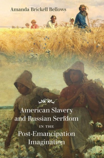 Book cover of: American Slavery and Russian Serfdom in the Post-Emancipation Imagination. By: Amanda Brickell Bellows