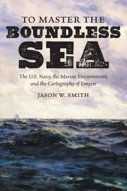 Book cover of: To Master the Boundless Sea. By: Jason W. Smith