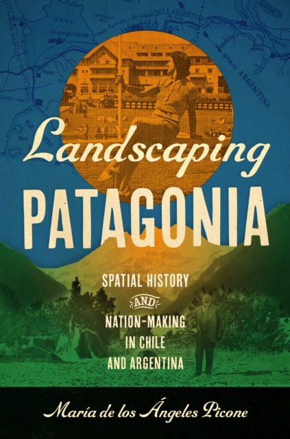 Book cover of: Landscaping Patagonia. By: María de los Ángeles Picone