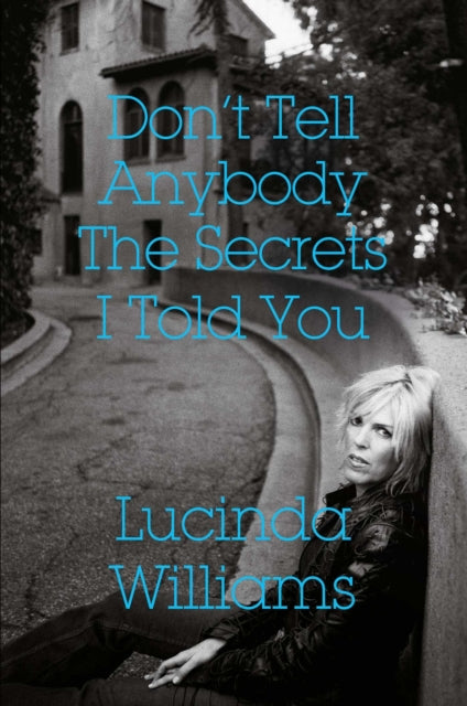 Book cover of: Don't Tell Anybody the Secrets I Told You. By: Lucinda Williams